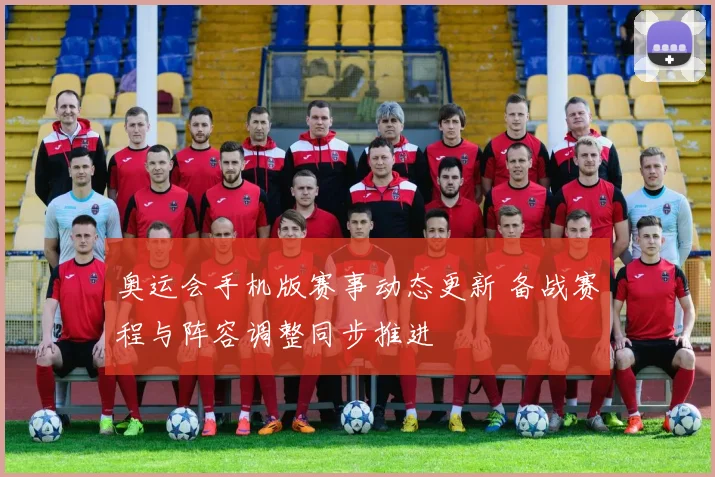 奥运会手机版赛事动态更新 备战赛程与阵容调整同步推进