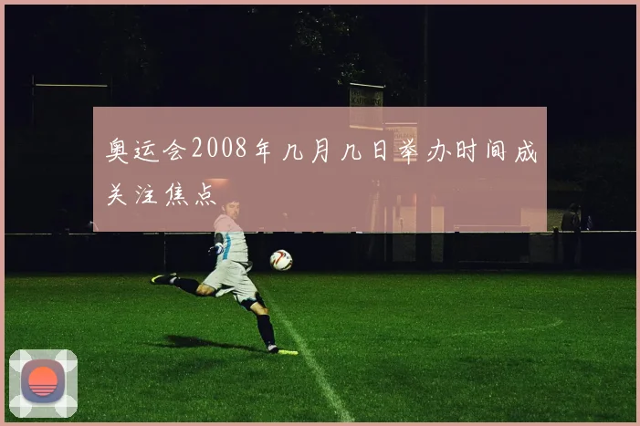 奥运会2008年几月几日举办时间成关注焦点